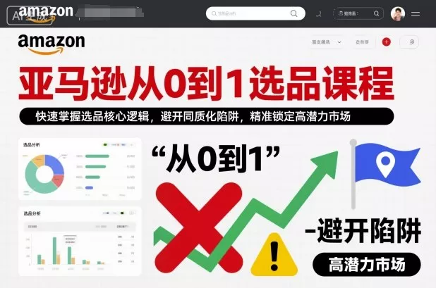 亚马逊从0到1选品课程，快速掌握选品核心逻辑，避开同质化陷阱，精准锁定高潜力市场（更新）