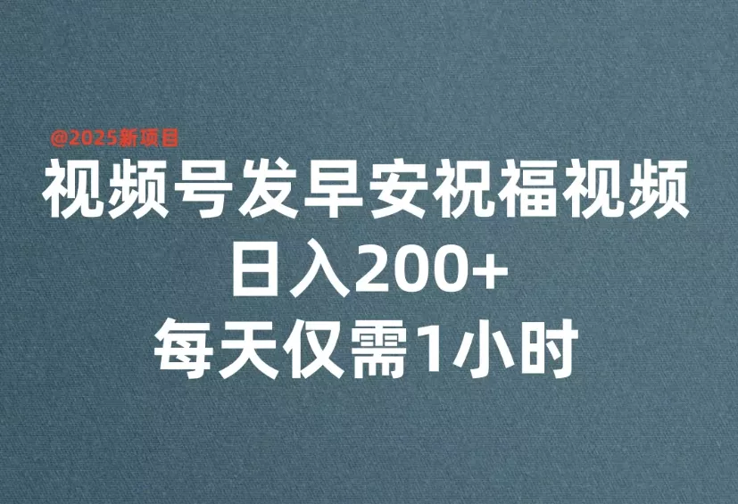 视频号发早安祝福视频，日入200+，每天仅需1小时