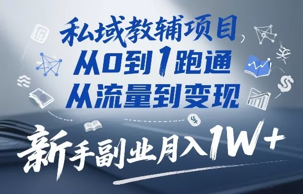 私域教辅项目，从0到1跑通，从流量到变现，新手副业月入1W+