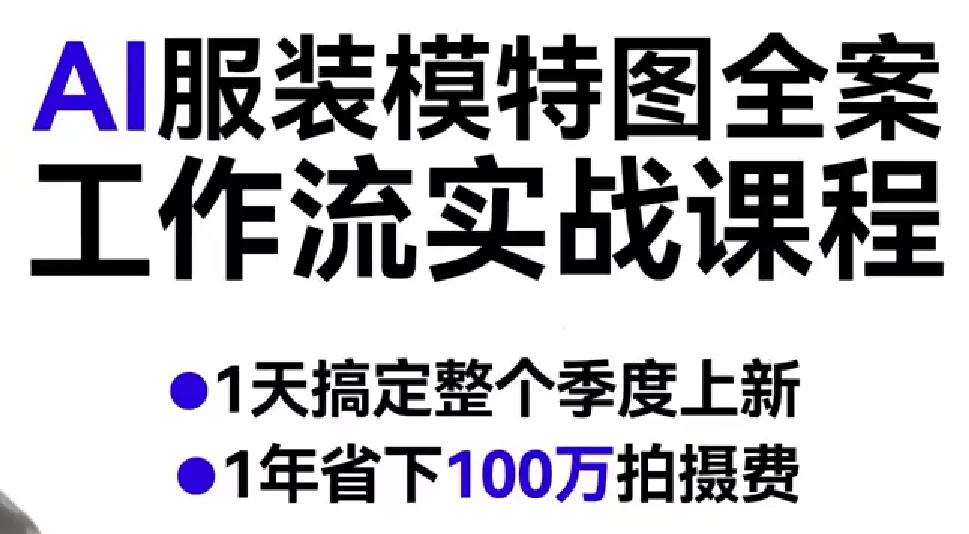 AI服装模特图全案工作流实战课程，1天搞定整个季度上新，1年省下100W拍摄费