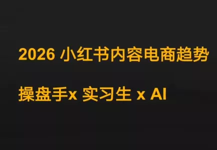 迪安·2026小红书内容电商趋势操盘手x实习生xAI