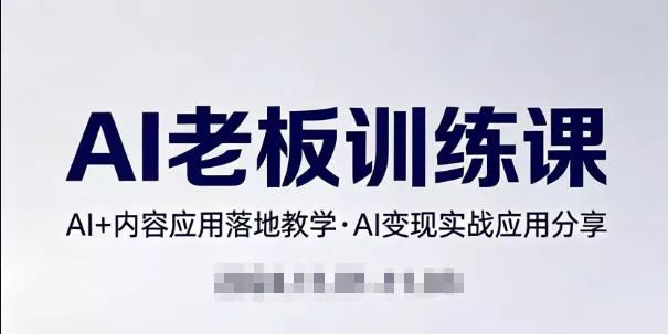 内容AI老板训练课,AI+内容应用落地教学,AI变现的实战应用分享 内容AI老板训练课,AI+内容应用落地教学,AI变现的实战应用分享