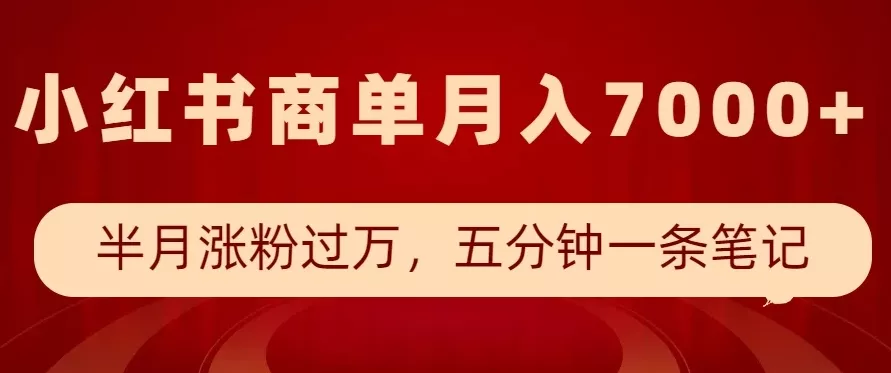 小红书商单最新玩法，半个月涨粉过万，五分钟一条笔记，月入7000+