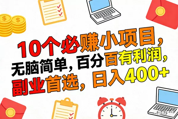 （17836期）10个必赚米的小项目，百分百有利润，无脑简单，副业首选，日入400+