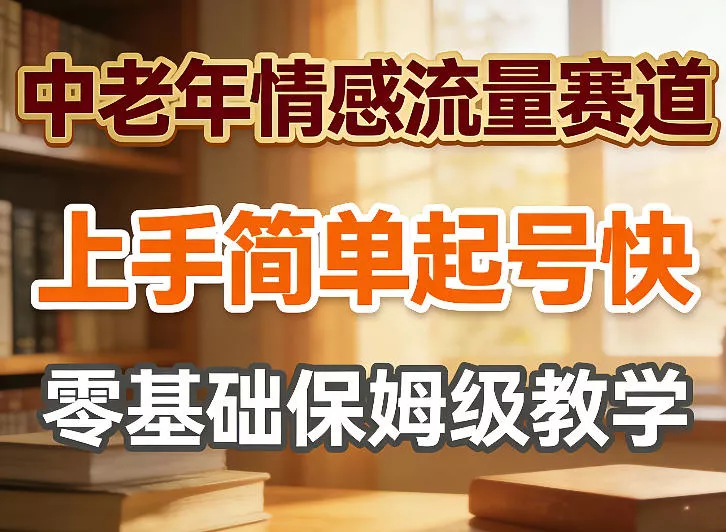 中老年情感流量赛道，上手简单起号快，零基础保姆级教学