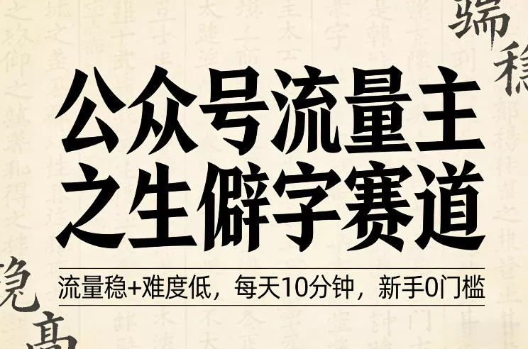公众号流量主之生僻字赛道，流量稳+难度低，每天10分钟，新手0门槛