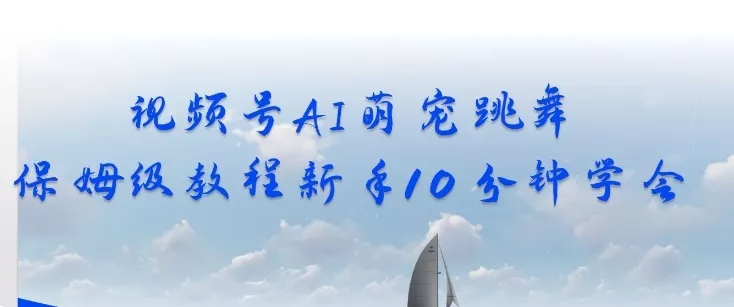 视频号AI萌宠跳舞保姆级教程，新手10分钟学会，轻松上手