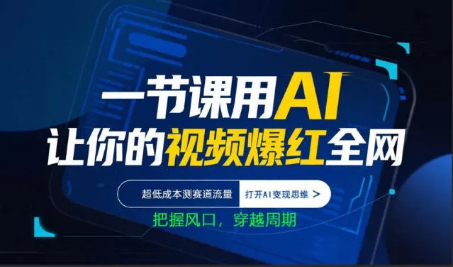 一节课用AI让你的视频爆红全网，超低成本测赛道流量，打开AI变现思维，把握风口，穿越周期