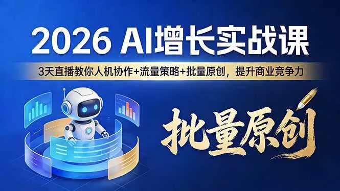 （17662期）2026 AI 增长实战课：3 天直播教你人机协作 + 流量策略 + 批量原创，提升商业竞争力