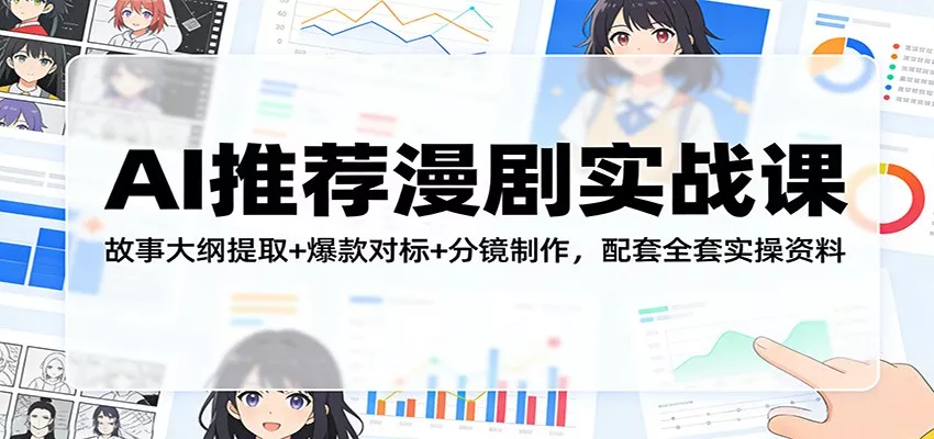 AI推荐漫剧实战课：故事大纲提取+爆款对标+分镜制作，配套全套实操资料