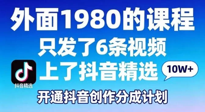 拆解外面1980的课程，只发了6条视频上了抖音精选，开通抖音创作分成计划