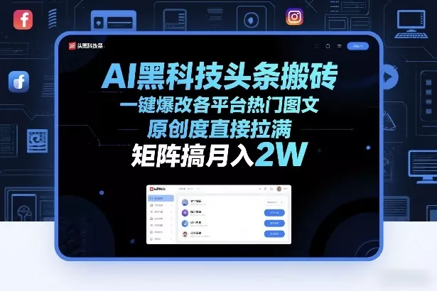 AI黑科技头条搬砖，一键爆改各平台热门图文，原创度直接拉满，矩阵搞月入2W+【揭秘】