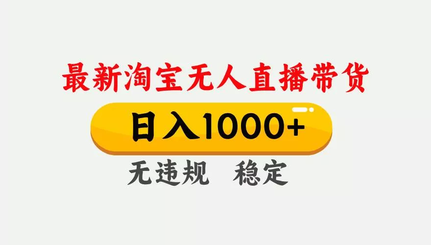 （17465期）淘宝无人直播【最新】，独家技术，日入1000+，无违规无封号，可矩阵，长期稳定