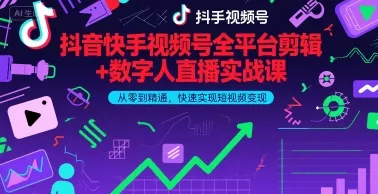 抖音快手视频号全平台剪辑+数字人直播实战课，从零到精通，快速实现短视频变现(更新2026年3月)