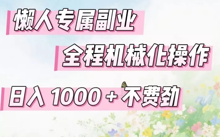 懒人专属副业,全程机械化操作,日入1k+操作简单,不费劲【揭秘】 懒人专属副业,全程机械化操作,日入1k+操作简单,不费劲【揭秘】