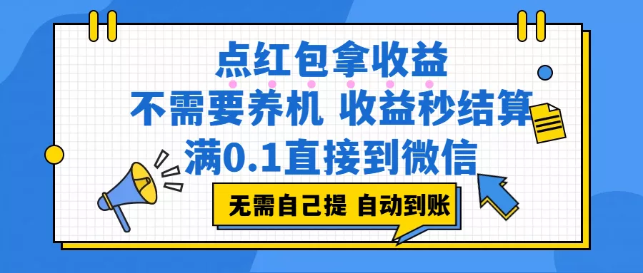（17664期）点红包拿收益，不需要养机，收益秒结算，满0.1直接到微信，非常丝滑，人人可操作