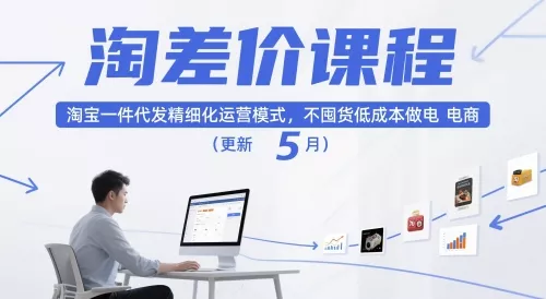 淘差价课程，淘宝一件代发精细化运营模式，不囤货低成本做电商（更新26年4月）