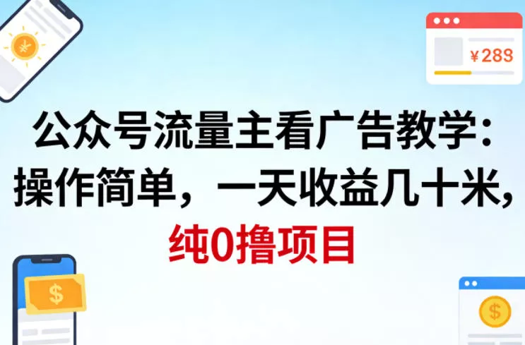 公众号流量主看广告撸收益，操作简单，一天收益几十米，纯0撸项目