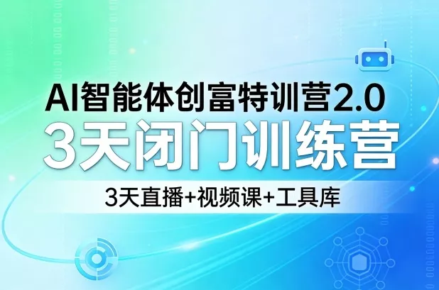 AI智能体创富特训营2.0，3天闭门训练营，3天直播+视频课+工具库