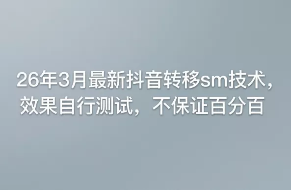 26年3月最新抖音转移sm技术，效果自行测试，不保证百分百