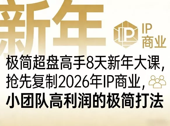 极简超盘高手8天新年大课（26年3月4-13日），抢先复制2026年IP商业，小团队高利润的极简打法