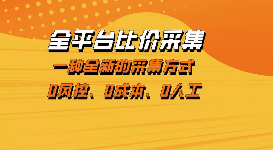 全平台比价采集，一个稳定的数据采集项目，区别于传统的玩法不风控，零成本操作【揭秘】
