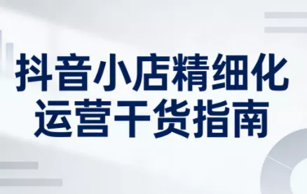 无缺·抖音店铺精细化运营干货指南新版(更新2026)