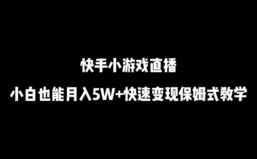 快手小游戏直播,小白也能月入5W+快速变现保姆式教学