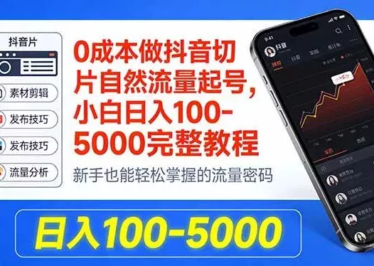 （18024期）0成本做抖音切片自然流量起号，小白日入100-5000完整教程