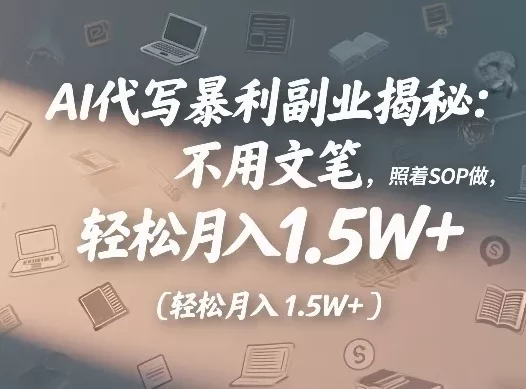 AI代写暴利副业揭秘：不用文笔，照着SOP做，轻松月入1.5W+