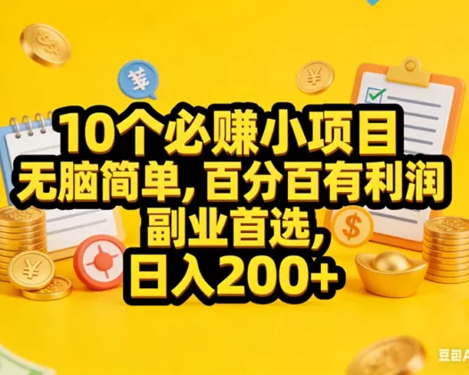 （17474期）10个必赚小项目，无脑简单，百分百有利润，副业首选，日入200+
