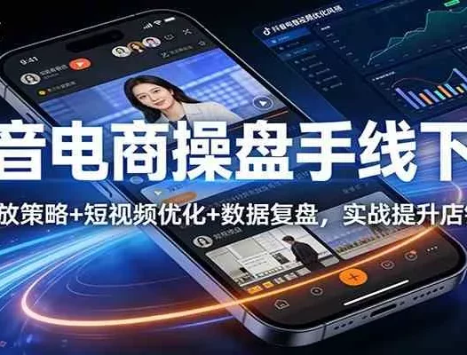 抖音电商操盘手线下课：全域投放策略+ 短视频优化+数据复盘，实战提升店铺GMV（更新）