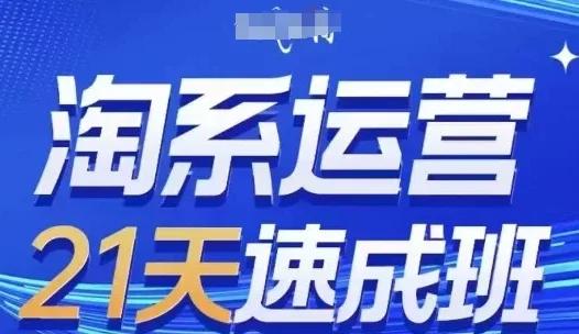 淘系运营21天速成班，0基础轻松搞定淘系运营，不做假把式，快速复制落地(更新26年2月)