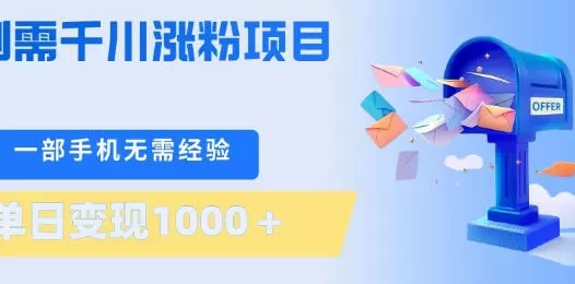 刚需千川涨粉项目，一部手机无需技术，单日变现1k+，当天做当天见收益【揭秘】